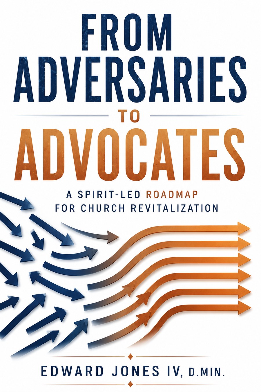 Book cover: From Adversaries to Advocates, A Spirit-Led Roadmap for Church Revitalization, by Edward Jones IV, D.Min.